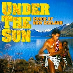 Under The Sun Songs Of New Zealand